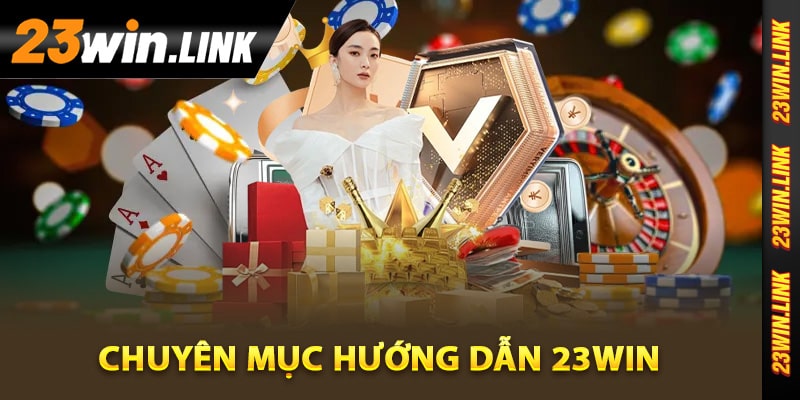 23Win – Website Giải Trí Uy Tín 23Win VIP | Tặng 88k 13 Chuyên mục hướng dẫn 23Win