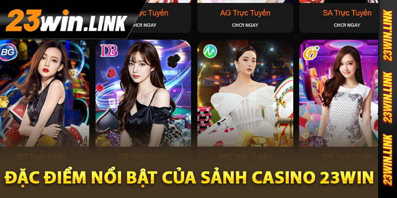 Đặc điểm nổi bật của sảnh casino 23Win