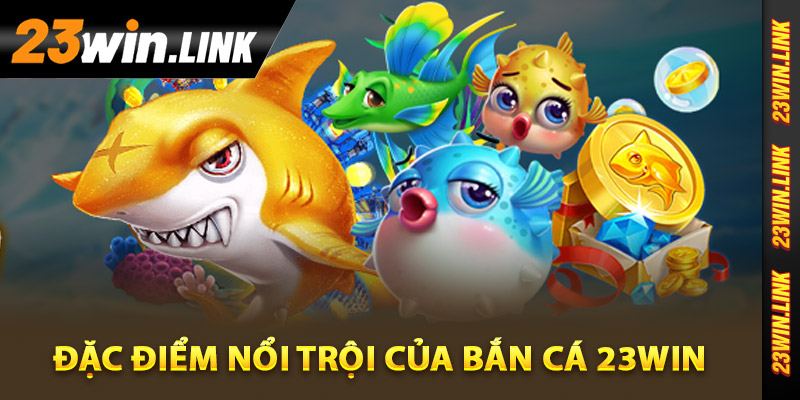 Đặc điểm nổi trội của sảnh bắn cá 23Win