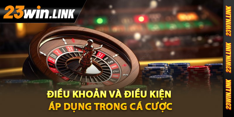 Điều Khoản Và Điều Kiện 23Win Chi Tiết Quan Trọng Cần Hiểu 3 Điều khoản và điều kiện áp dụng trong cá cược