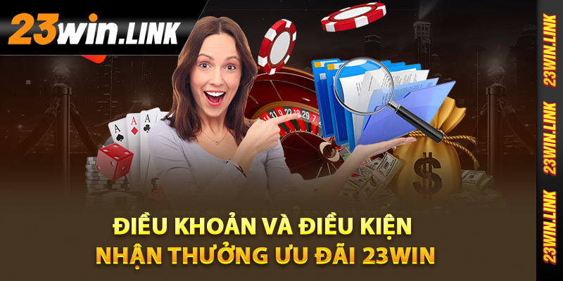 Điều Khoản Và Điều Kiện 23Win Chi Tiết Quan Trọng Cần Hiểu 2 Điều khoản và điều kiện nhận thưởng ưu đãi 23Win