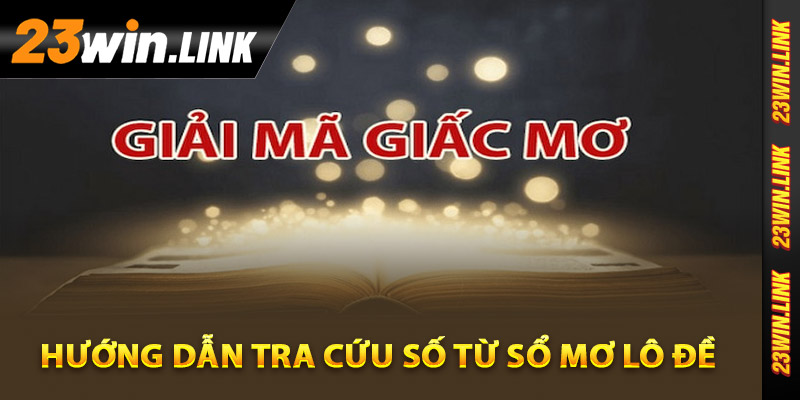 Sổ Mơ Lô Đề - Khám Phá Chi Tiết Ý Nghĩa Con Số May Mắn 3 Hướng dẫn tra cứu số từ sổ mơ lô đề
