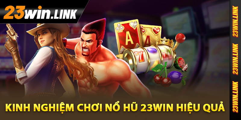 Một số kinh nghiệm chơi nổ hũ 23Win hiệu quả