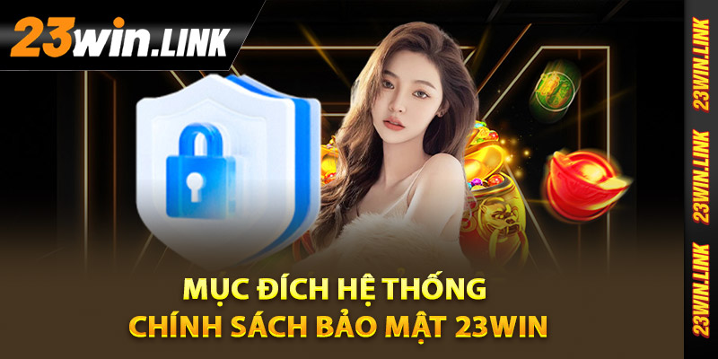 Chính Sách Bảo Mật - 23Win Bảo Vệ Thông Tin An Toàn Cao 1 Mục đích hệ thống chính sách bảo mật 23Win