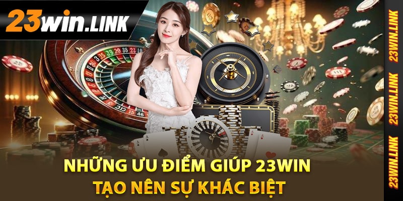 23Win – Website Giải Trí Uy Tín 23Win VIP | Tặng 88k 9 Những ưu điểm giúp 23Win tạo nên sự khác biệt