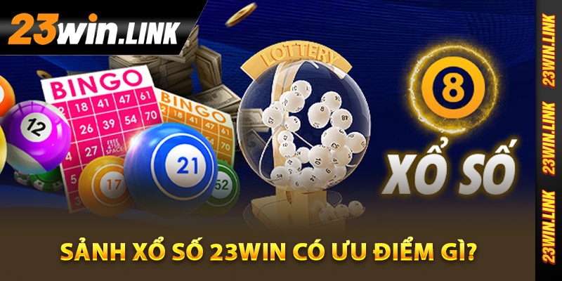 Sảnh xổ số 23Win có ưu điểm gì?