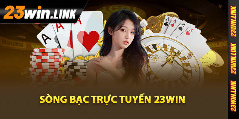 Sòng Bạc Trực Tuyến 23Win - Trải Nghiệm Cá Cược An Toàn 2 Tổng quan thông tin sòng bạc trực tuyến 23Win
